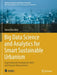 Big Data Science and Analytics for Smart Sustainable Urbanism: Unprecedented Paradigmatic Shifts and Practical Advancements by Simon Elias Bibri