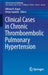 Clinical Cases in Chronic Thromboembolic Pulmonary Hypertension by William R. Auger
