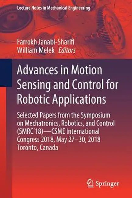 Advances in Motion Sensing and Control for Robotic Applications: Selected Papers from the Symposium on Mechatronics, Robotics, and Control (Smrc'18)- by Farrokh Janabi-Shariﬁ
