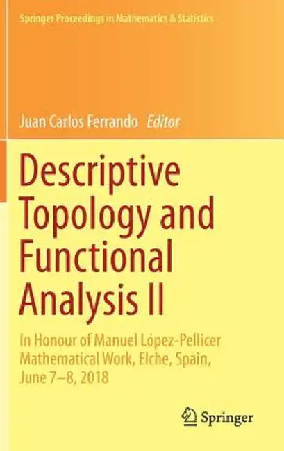 Descriptive Topology and Functional Analysis II: In Honour of Manuel López-Pellicer Mathematical Work, Elche, Spain, June 7-8, 2018 by Juan Carlos Ferrando