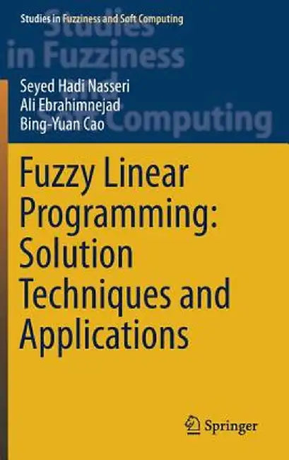 Fuzzy Linear Programming: Solution Techniques and Applications by Seyed Hadi Nasseri