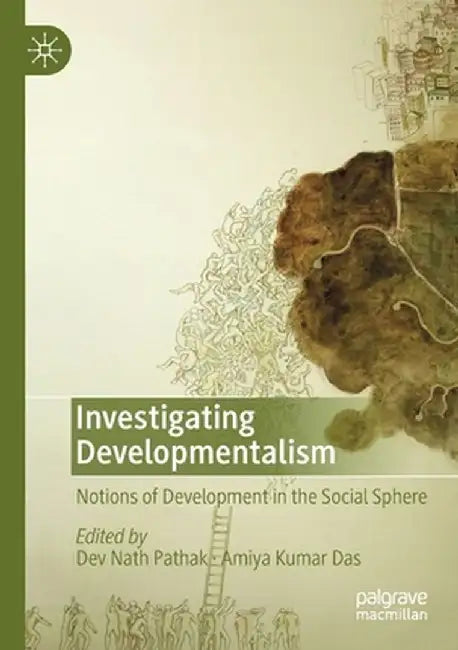 Investigating Developmentalism: Notions of Development in the Social Sphere by Dev Nath Pathak