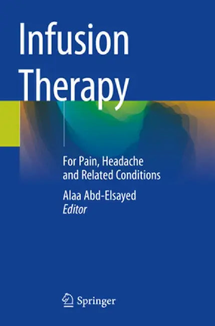 Infusion Therapy: For Pain, Headache and Related Conditions by Alaa Abd-Elsayed