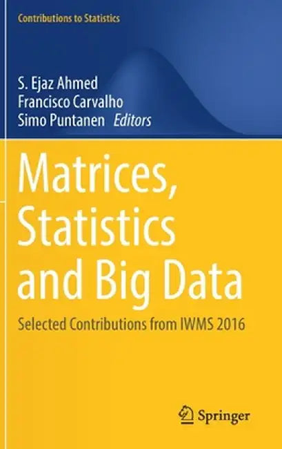 Matrices, Statistics and Big Data: Selected Contributions from Iwms 2016 by S. Ejaz Ahmed