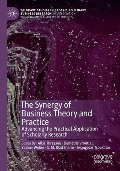 The Synergy of Business Theory and Practice: Advancing the Practical Application of Scholarly Research by Alkis Thrassou