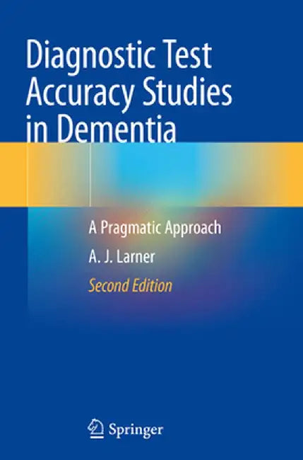 Diagnostic Test Accuracy Studies in Dementia: A Pragmatic Approach by Andrew Larner