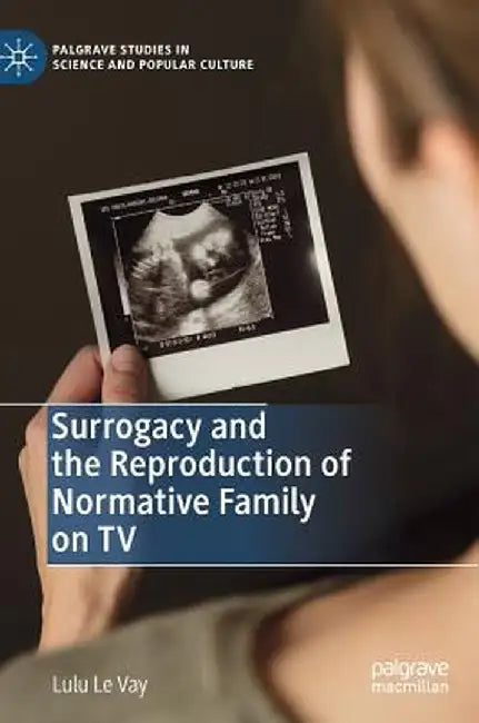 Surrogacy and the Reproduction of Normative Family on TV by Lulu Le Vay