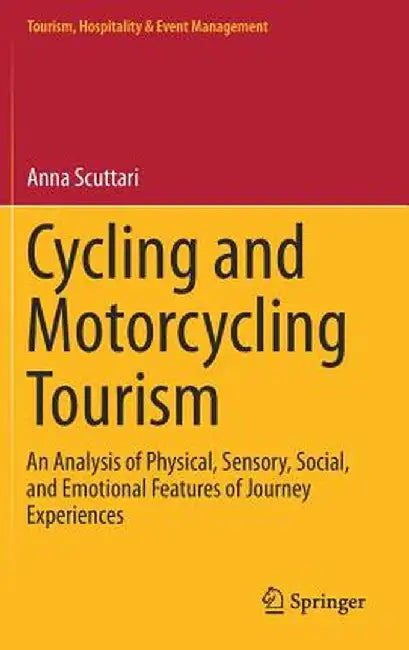 Cycling and Motorcycling Tourism: An Analysis of Physical, Sensory, Social, and Emotional Features of Journey Experiences by Anna Scuttari