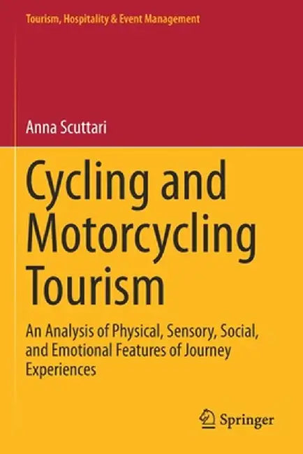 Cycling and Motorcycling Tourism: An Analysis of Physical, Sensory, Social, and Emotional Features of Journey Experiences by Anna Scuttari