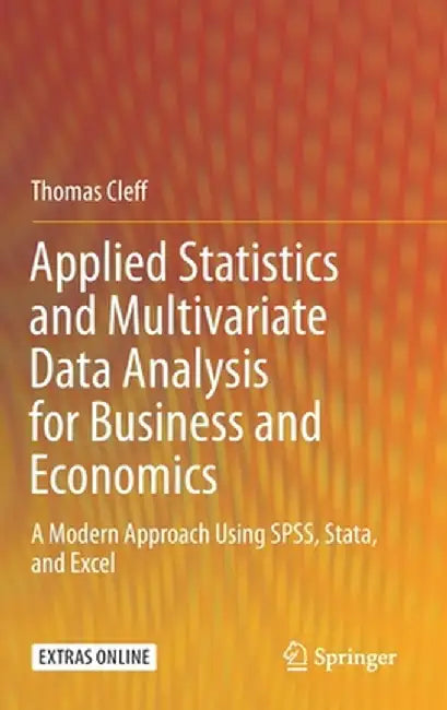 Applied Statistics and Multivariate Data Analysis for Business and Economics: A Modern Approach Using Spss, Stata, and Excel by Thomas Cleff
