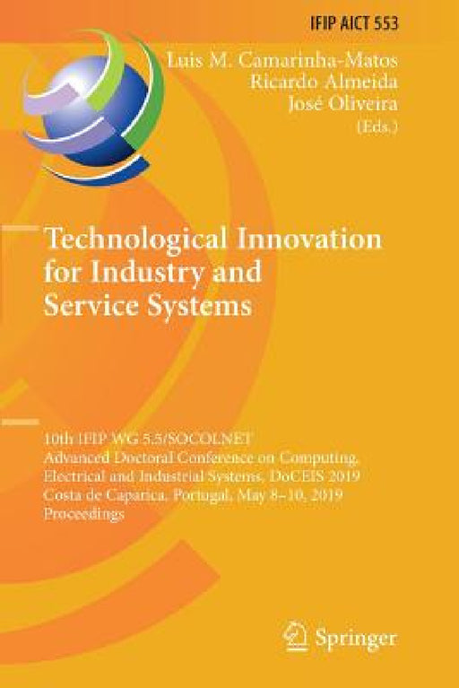 Technological Innovation for Industry and Service Systems: 10th IFIP WG 5.5/SOCOLNET Advanced Doctoral Conference on Computing, Electrical and Industr by Luis M. Camarinha-Matos, Ricardo Almeida, Jose Oliveira