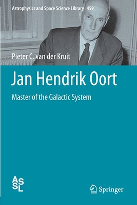 Jan Hendrik Oort: Master of the Galactic System by Pieter C. Van Der Kruit