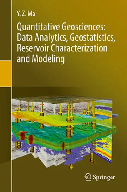 Quantitative Geosciences: Data Analytics, Geostatistics, Reservoir Characterization and Modeling by Y. Z. Ma