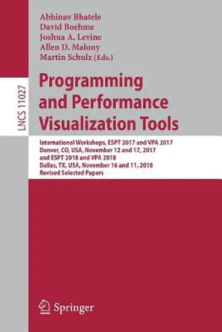 Programming and Performance Visualization Tools: International Workshops, Espt 2017 and Vpa 2017, Denver, Co, Usa, November 12 and 17, 2017, and Espt by Abhinav Bhatele
