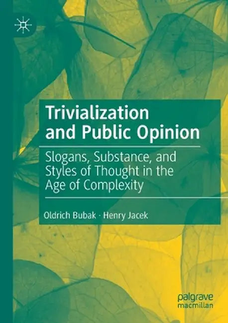 Trivialization and Public Opinion: Slogans, Substance, and Styles of Thought in the Age of Complexity by Oldrich Bubak