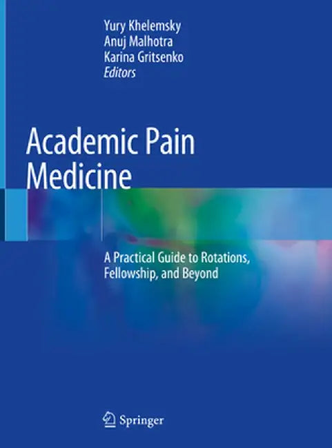 Academic Pain Medicine: A Practical Guide to Rotations, Fellowship, and Beyond by Yury Khelemsky