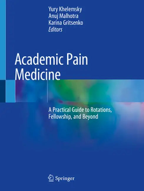 Academic Pain Medicine: A Practical Guide to Rotations, Fellowship, and Beyond by Yury Khelemsky