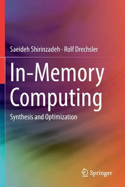 In-Memory Computing: Synthesis and Optimization by Saeideh Shirinzadeh