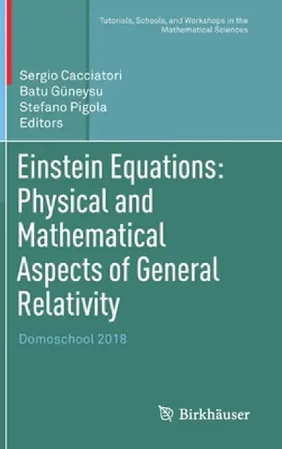 Einstein Equations: Physical and Mathematical Aspects of General Relativity: Domoschool 2018 by Sergio Cacciatori