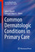 Common Dermatologic Conditions in Primary Care by John J. Russell