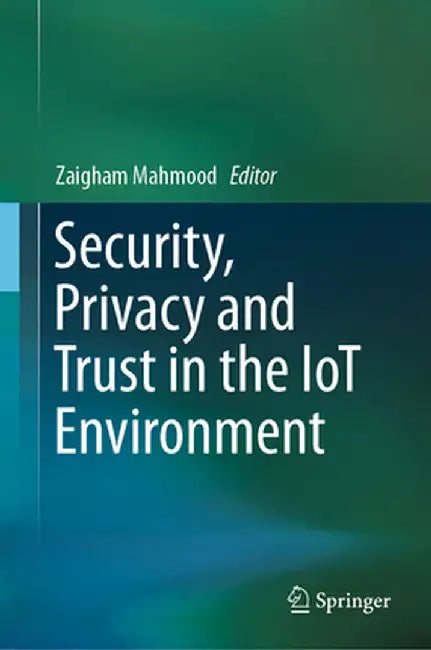 Security, Privacy and Trust in the Iot Environment by Zaigham Mahmood