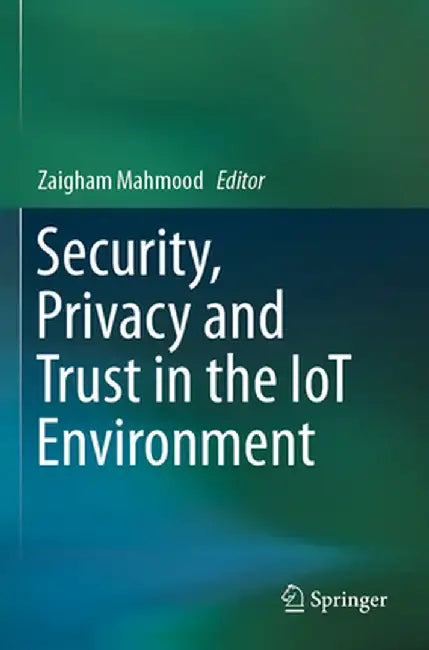 Security, Privacy and Trust in the Iot Environment by Zaigham Mahmood