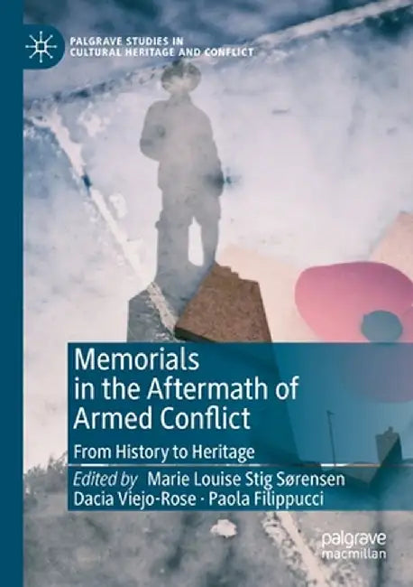 Memorials in the Aftermath of Armed Conflict: From History to Heritage by Marie Louise Stig Sørensen