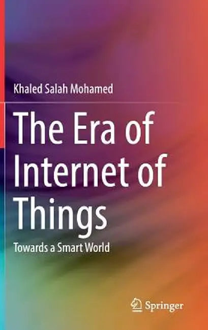 The Era of Internet of Things: Towards a Smart World by Khaled Salah Mohamed