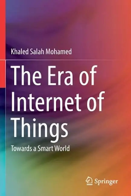 The Era of Internet of Things: Towards a Smart World by Khaled Salah Mohamed