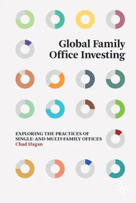 Global Family Office Investing: Exploring the Practices of Single- and Multi-Family Offices by Hagan
