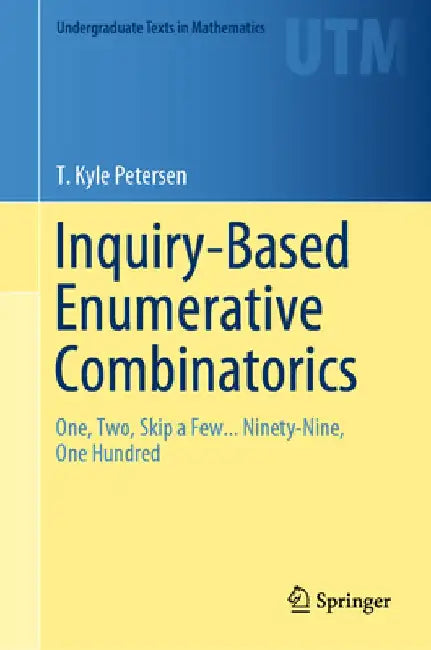 Inquiry-Based Enumerative Combinatorics: One, Two, Skip a Few... Ninety-Nine, One Hundred by T. Kyle Petersen