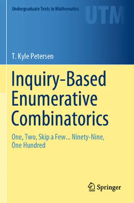 Inquiry-Based Enumerative Combinatorics: One Two Skip a Few... Ninety-Nine One Hundred by T. Kyle Petersen