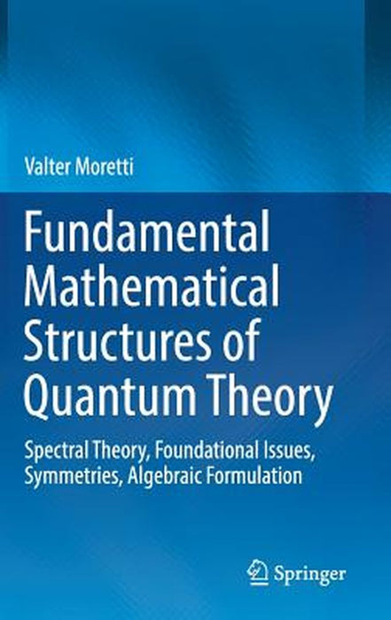 Fundamental Mathematical Structures of Quantum Theory by Valter Moretti
