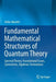 Fundamental Mathematical Structures of Quantum Theory: Spectral Theory, Foundational Issues, Symmetries, Algebraic Formulation by Valter Moretti