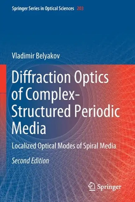 Diffraction Optics of Complex-Structured Periodic Media: Localized Optical Modes of Spiral Media by Vladimir Belyakov