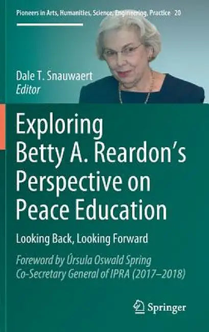 Exploring Betty A. Reardon's Perspective on Peace Education: Looking Back, Looking Forward by Dale T. Snauwaert