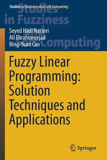 Fuzzy Linear Programming: Solution Techniques and Applications by Seyed Hadi Nasseri