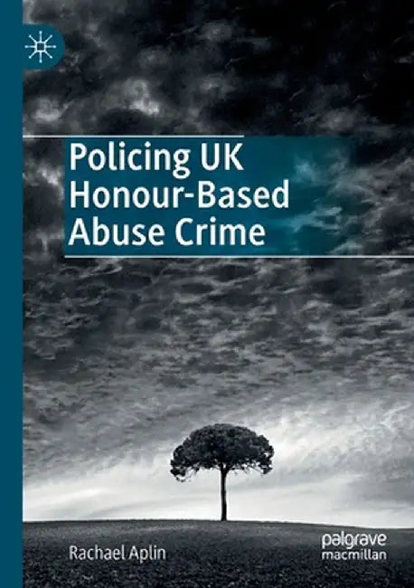 Policing UK Honour-Based Abuse Crime by Rachael Aplin