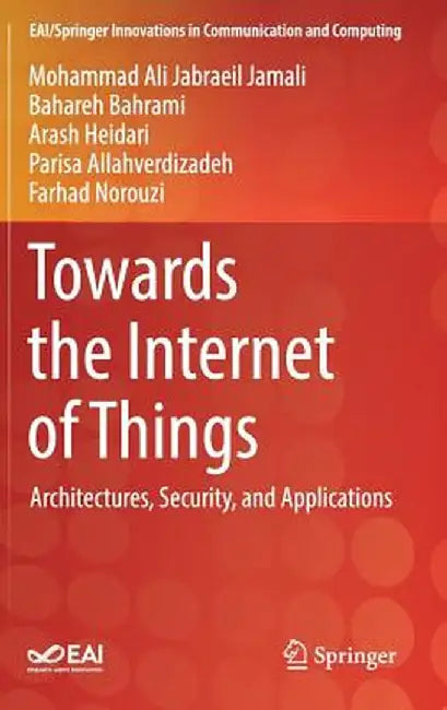 Towards the Internet of Things: Architectures, Security, and Applications by Mohammad Ali Jabraeil Jamali