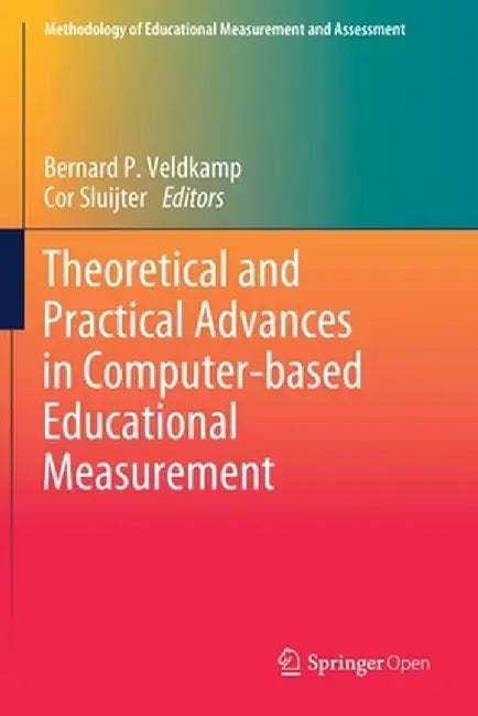 Theoretical and Practical Advances in Computer-Based Educational Measurement by Bernard P. Veldkamp