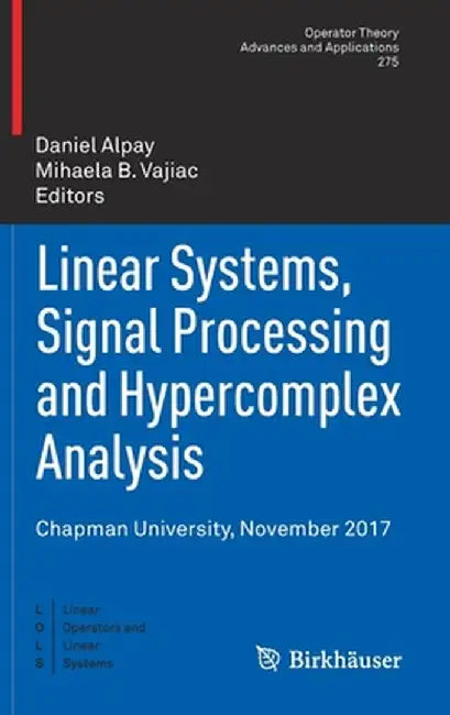 Linear Systems, Signal Processing and Hypercomplex Analysis: Chapman University, November 2017 by Daniel Alpay