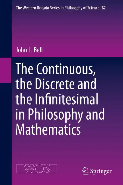 The Continuous, the Discrete and the Infinitesimal in Philosophy and Mathematics by John L. Bell