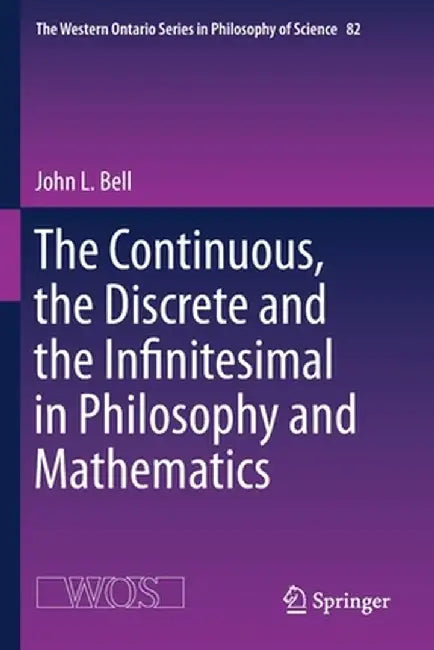 The Continuous, the Discrete and the Infinitesimal in Philosophy and Mathematics by John L. Bell