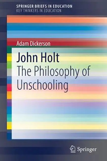 John Holt: The Philosophy of Unschooling by Adam Dickerson