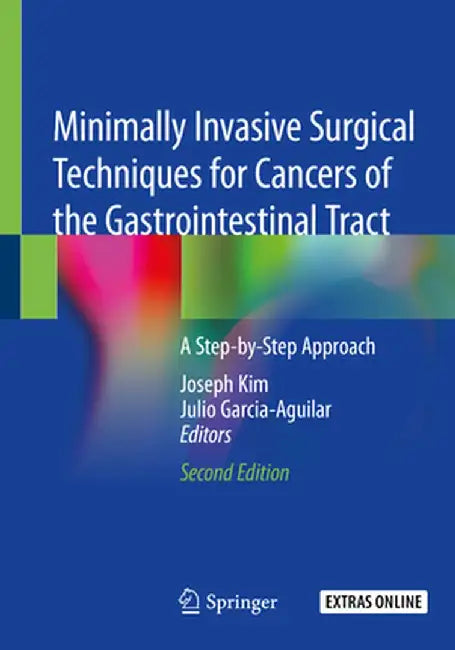 Minimally Invasive Surgical Techniques for Cancers of the Gastrointestinal Tract: A Step-By-Step Approach by Joseph Kim