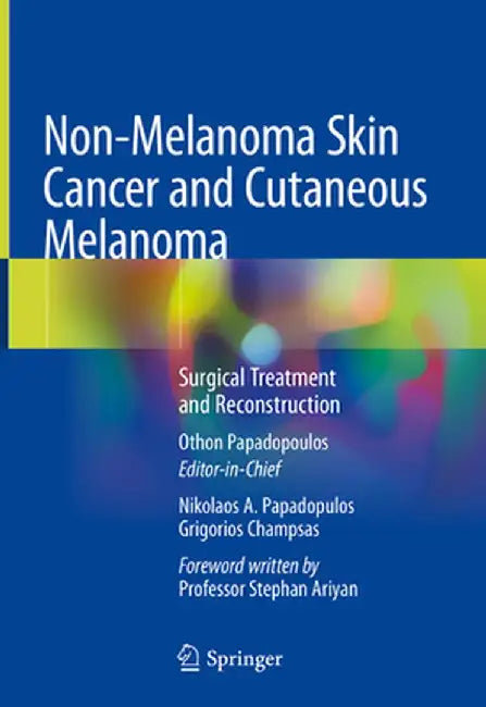 Non-Melanoma Skin Cancer and Cutaneous Melanoma: Surgical Treatment and Reconstruction by Othon Papadopoulos