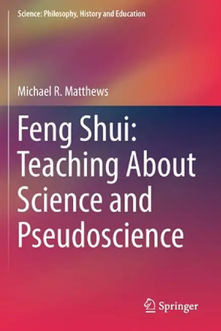 Feng Shui: Teaching about Science and Pseudoscience by Michael R. Matthews