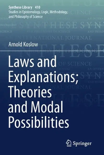 Laws and Explanations; Theories and Modal Possibilities by Arnold Koslow