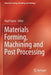 Materials Forming, Machining and Post Processing by Kapil Gupta