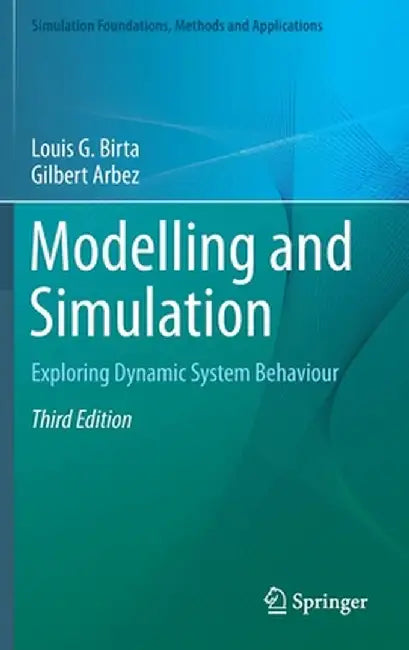 Modelling and Simulation: Exploring Dynamic System Behaviour by Louis G. Birta